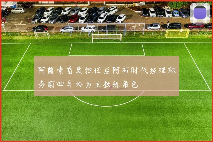阿隆索首度担任后阿布时代经理职务前四年均为主教练角色