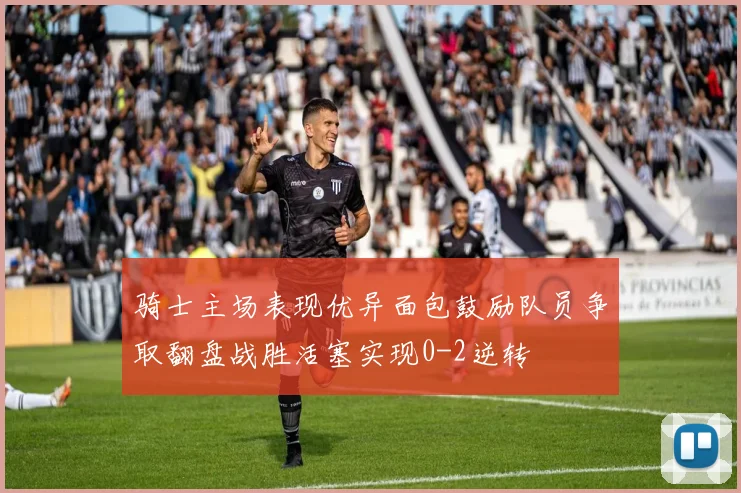 骑士主场表现优异面包鼓励队员争取翻盘战胜活塞实现0-2逆转